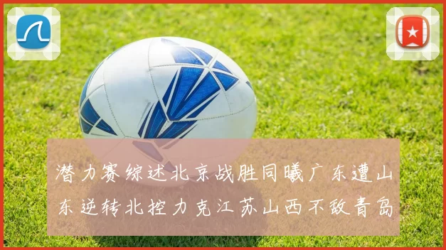 潜力赛综述北京战胜同曦广东遭山东逆转北控力克江苏山西不敌青岛
